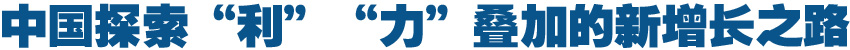 中國探索“利”“力”疊加的新增長之路