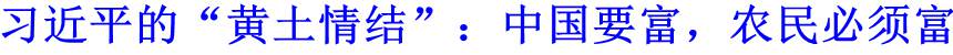 習(xí)近平的“黃土情結(jié)”：中國要富，農(nóng)民必須富